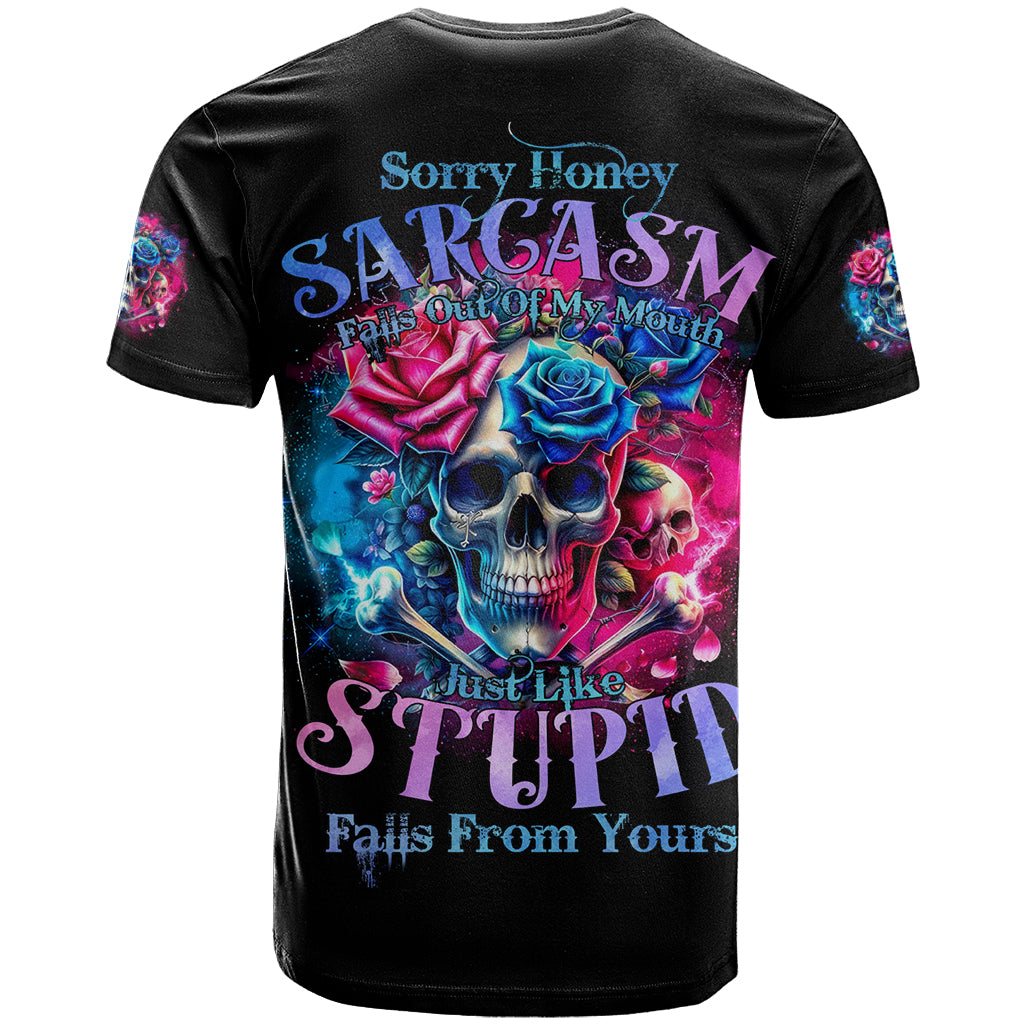 Rose SKull T Shirt Sorry Honey Sarcasm Falls Out Of My Mouth Just Like Stupid Fall From Your