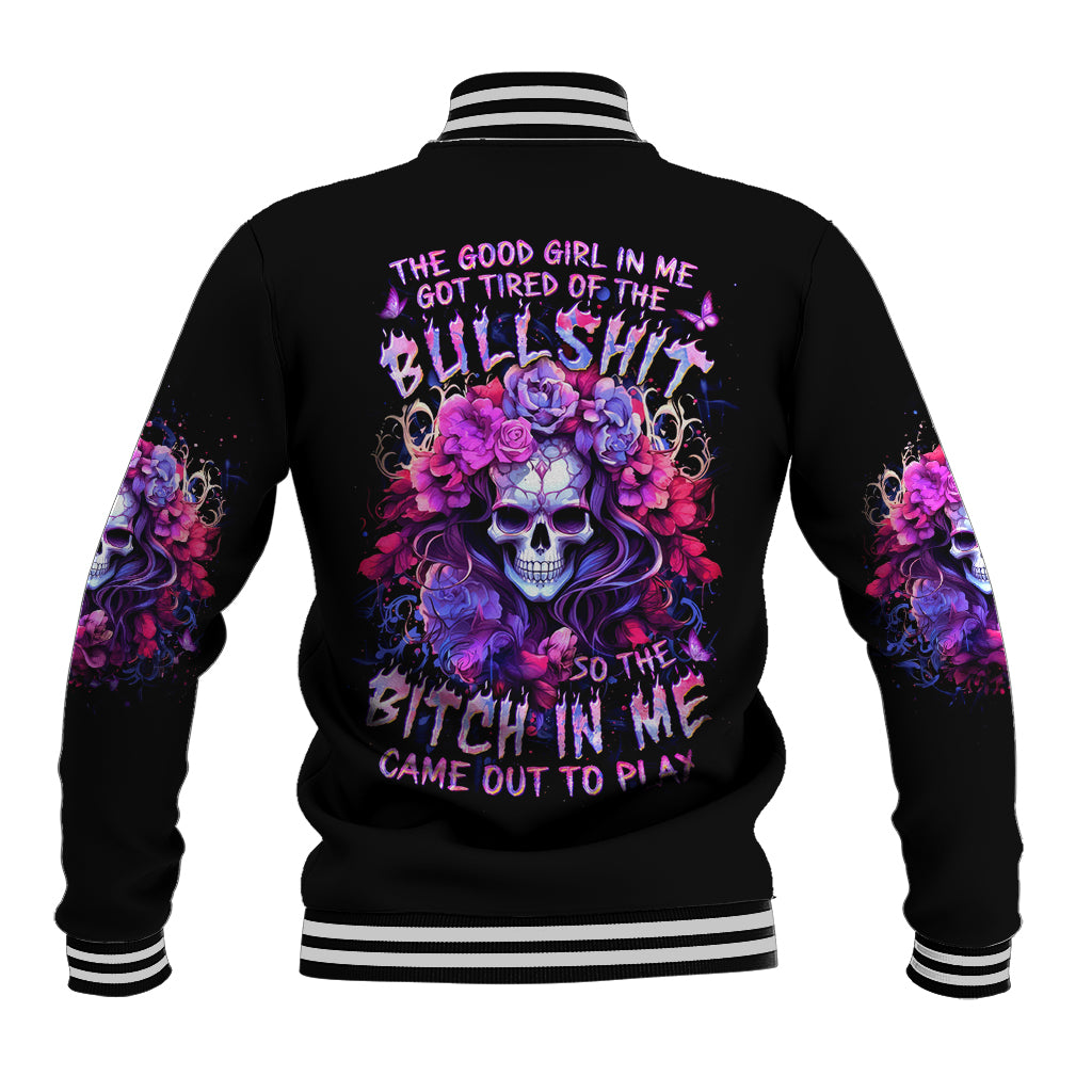 Flower Skull Baseball Jacket The Good Girl In Me Got Tired Of The Bullshit So The Bitch In Me Came Out To Play