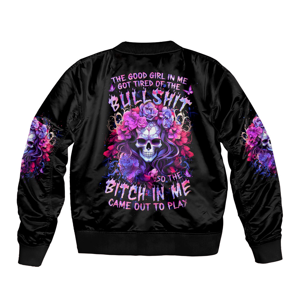 Flower Skull Bomber Jacket The Good Girl In Me Got Tired Of The Bullshit So The Bitch In Me Came Out To Play