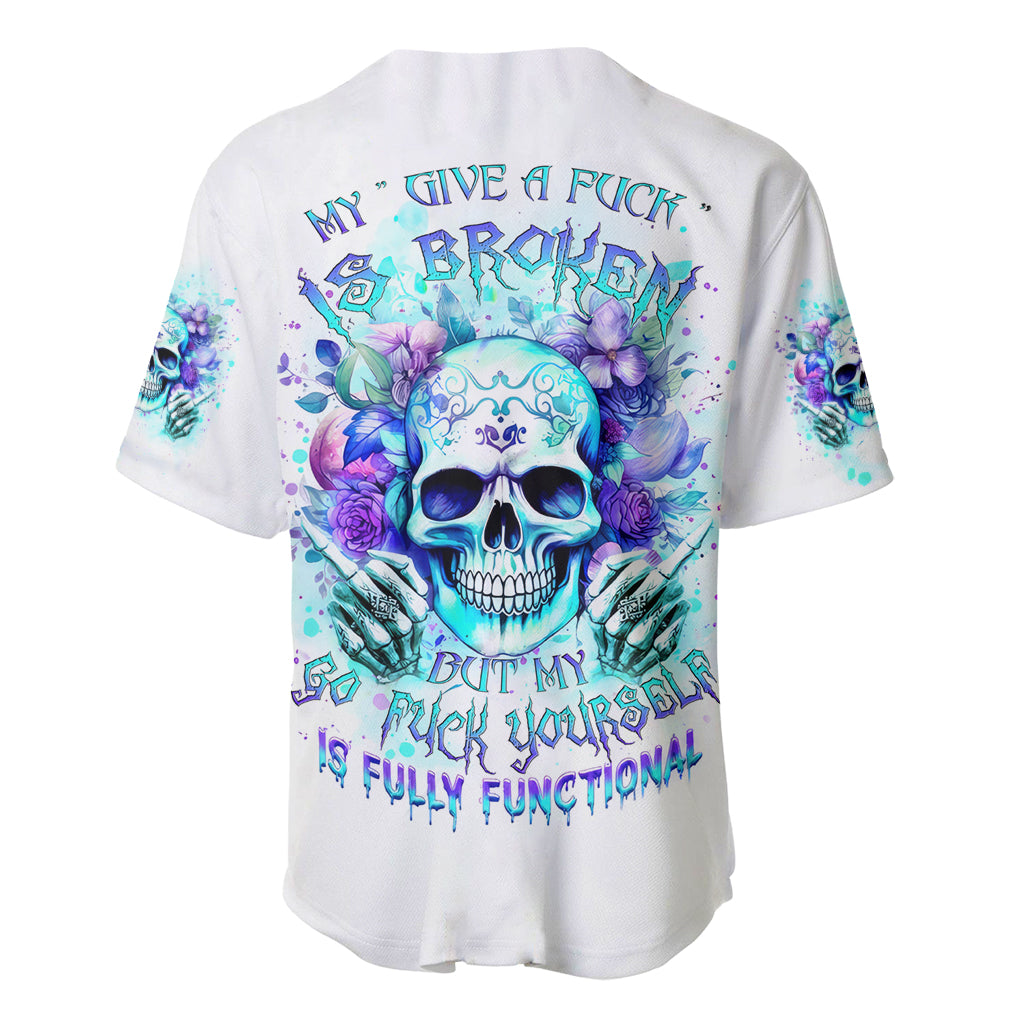 Rose SKull Baseball Jersey My Give A Fuck Is Broken But My Go Fuck Yourself Is Fully Functional