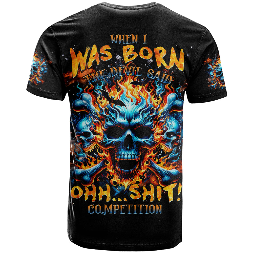 Flame Skull T Shirt When I Was Born The Devil Said Ohh Shit Competition