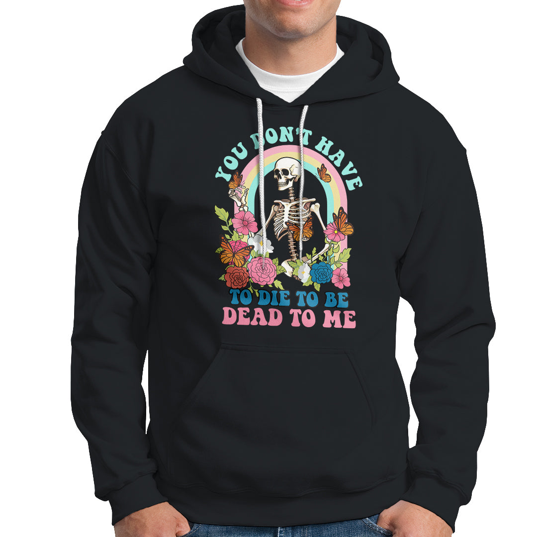 sarcastic-quotes-hoodie-you-dont-have-to-die-to-be-dead-to-me-halloween-skeleton