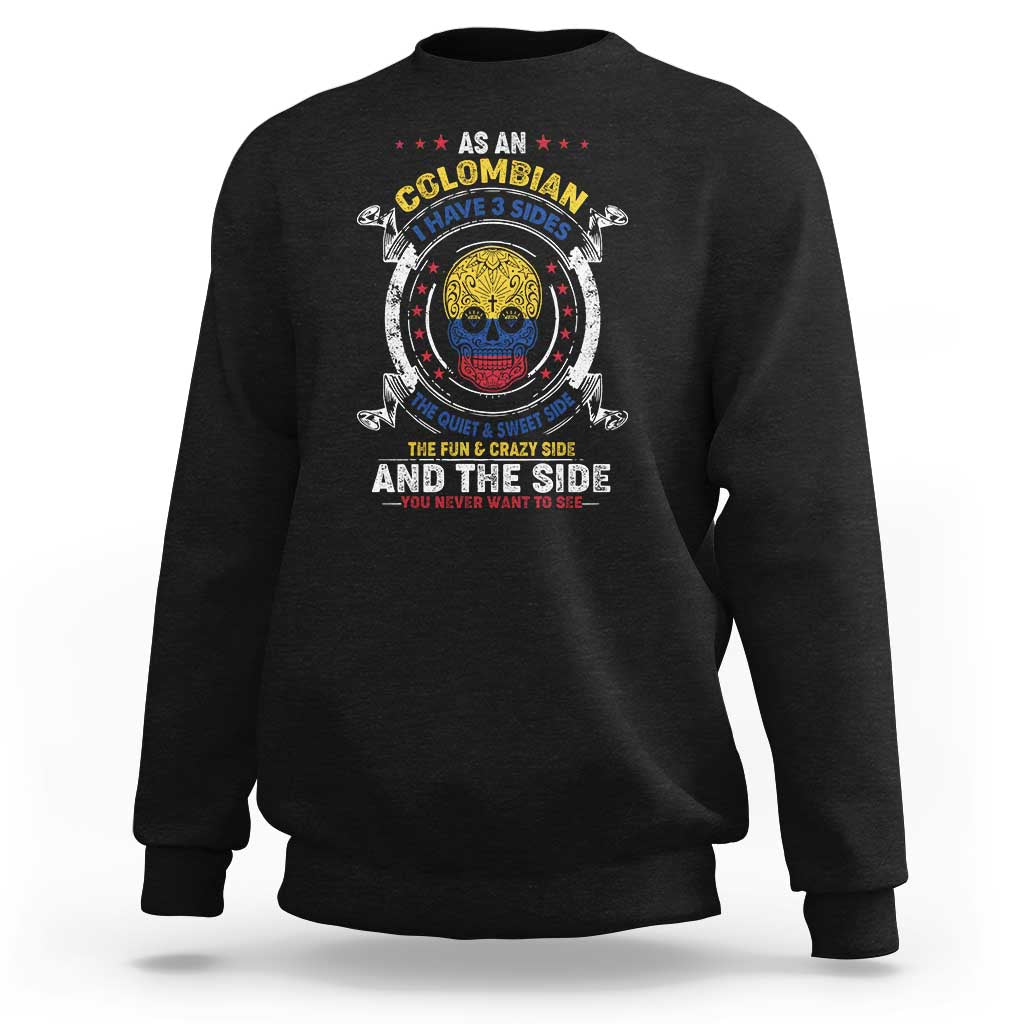 Colombian Skull Sweatshirt I Have 3 Sides The Quiet And Sweet Side, The Fun And Crazy Side And The Side You Never Want To See