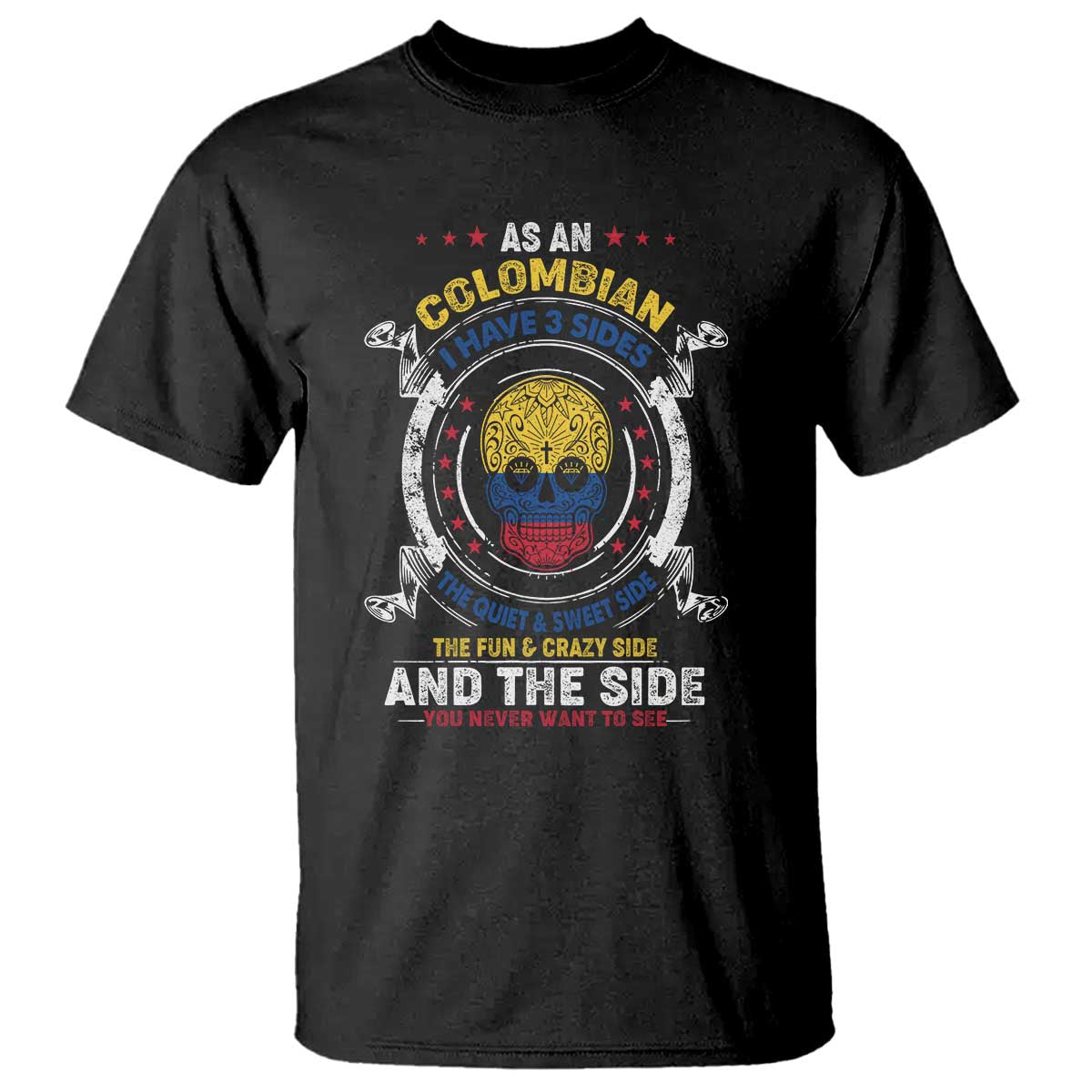 Colombian Skull T Shirt I Have 3 Sides The Quiet And Sweet Side, The Fun And Crazy Side And The Side You Never Want To See