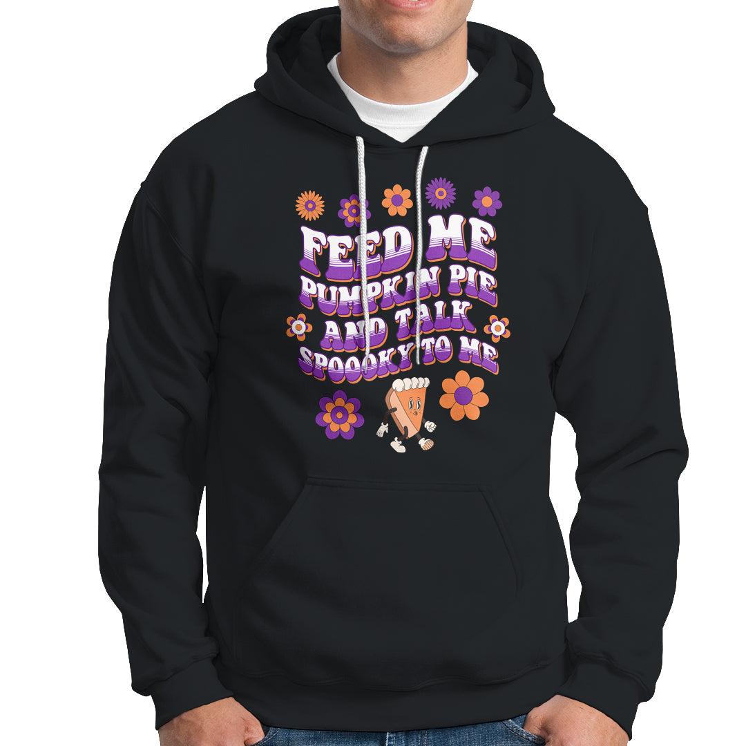 spooky-halloween-hoodie-feed-me-pumpkin-pie-and-talk-spooky-to-me-fall